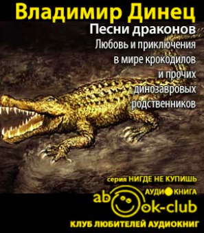 Песни драконов. Любовь и приключения в мире крокодилов и прочих динозавровых родственников