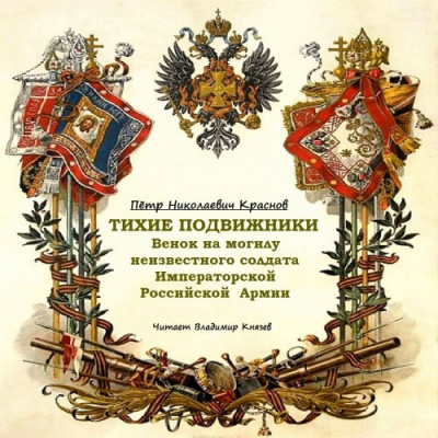 Краснов Пётр – Тихие подвижники. Венок на могилу неизвестного солдата Императорской Российской Армии