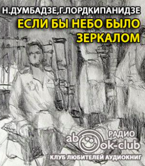 Думбадзе Нодар, Лордкипанидзе Георгий – Если бы небо было зеркалом