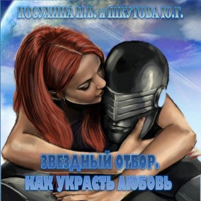 Косухина Наталья, Шкутова Юлия – Звёздный отбор. Как украсть любовь
