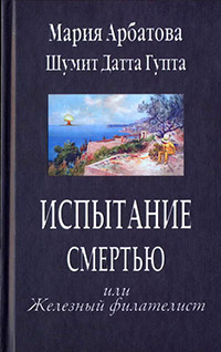 Арбатова Мария, Гупта Шумит Датта – Испытание смертью, или Железный филателист