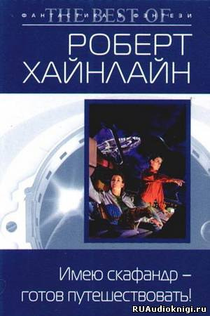 Роберт Хайнлайн – Имею скафандр - готов путешествовать