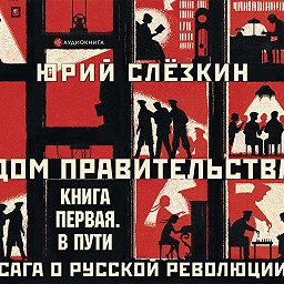 Дом правительства. Сага о русской революции. В пути