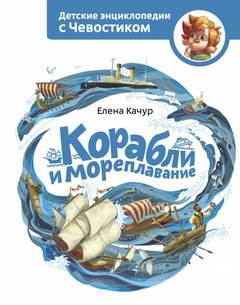 Корабли и мореплавание. Детские энциклопедии с Чевостиком