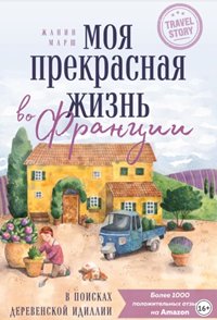 Моя прекрасная жизнь во Франции. В поисках деревенской идиллии
