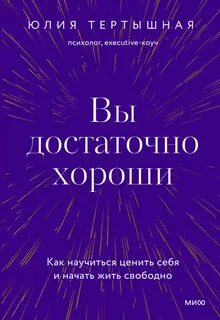 Вы достаточно хороши. Как научиться ценить себя и начать жить свободно
