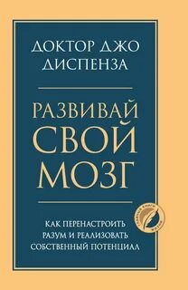 Развивай свой мозг. Как перенастроить разум и реализовать собственный потенциал