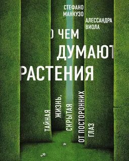 О чем думают растения. Тайная жизнь, скрытая от посторонних глаз