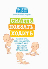 Сидеть, ползать, ходить. Как помочь ребенку сделать первый шаг? Эволюция движения от 0 до года