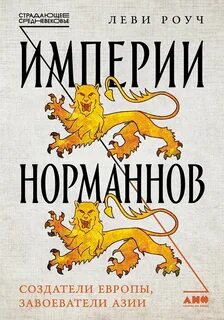 Империи норманнов: Создатели Европы, завоеватели Азии