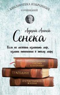 Собрание сочинений. Нравственные письма к Луцилию. Трагедии