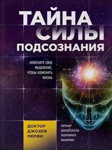 Тайна силы подсознания. Измените свое мышление, чтобы изменить жизнь