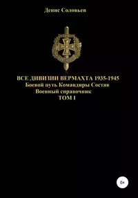 Все дивизии Вермахта 1935-1945. Боевой путь. Командиры. Состав