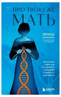 Про Твою же Мать. Настольная книга для осознанного отношения к матери и к материнству
