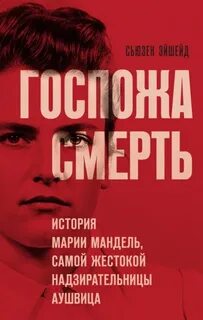 Госпожа Смерть. История Марии Мандель, самой жестокой надзирательницы Аушвица