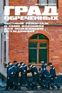 Град обреченных. Честный репортаж о семи колониях для пожизненно осуждённых