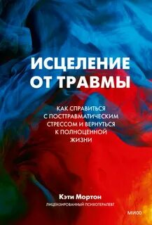 Исцеление от травмы. Как справиться с последствиями постравматического стресса и вернуться к полноценной жизни