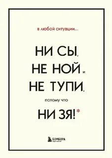 В любой ситуации НИ СЫ, НЕ НОЙ и НЕ ТУПИ, потому что НИ ЗЯ! Комплект книг, которые дают точку опоры