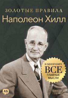 Наполеон Хилл. Золотые правила. Все главные мысли в одной книге