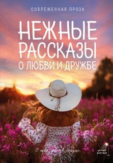 Нежные рассказы о любви и дружбе: о тех, кто в сердце