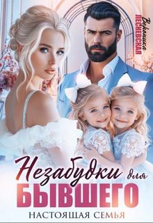 Незабудки Незабудки для бывшего. Настоящая семья