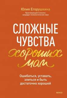 Сложные чувства хороших мам. Ошибаться, уставать, злиться и быть достаточно хорошей