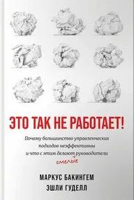 Это так не работает! Почему большинство управленческих подходов неэффективны и что с этим делают смелые руководители