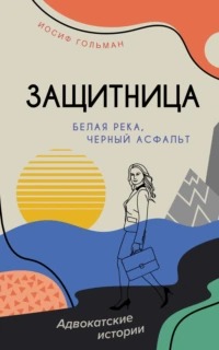 Защитница. Адвокатские истории Белая река, черный асфальт