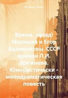 Время, Назад! Маришка и Егор Адаменковы. СССР времен Л.И. Брежнева
