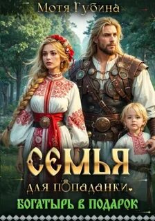 Славянские сказки / ретеллинги Семья для попаданки. Богатырь в подарок