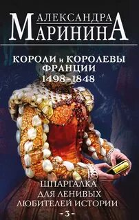 Шпаргалка для ленивых любителей истории Короли и королевы Франции, 1498-1848 гг