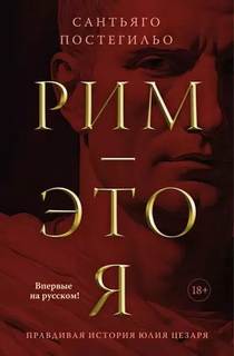 Юлий Цезарь Рим — это я. Правдивая история Юлия Цезаря