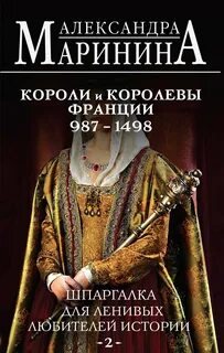 Шпаргалка для ленивых любителей истории Короли и королевы Франции, 987–1498 гг