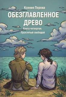 Обезглавленное древо Проклятый свободой