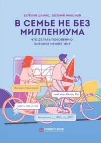 Теория поколений В семье не без Миллениума. Что делать поколению , которое меняет мир