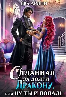 Отданная дракону Отданная за долги дракону, или Ну ты и попал