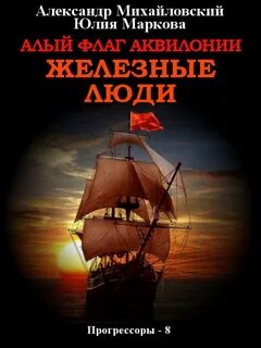 Михайловский Александр, Маркова Юлия – Прогрессоры Алый флаг Аквилонии. Железные люди