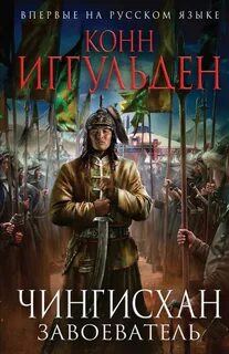 Чингисхан. Хроники завоевателя Завоеватель