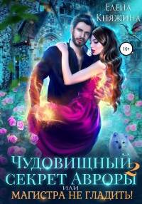 Дикая магия Чудовищный секрет Авроры 2, или Магистра не гладить!