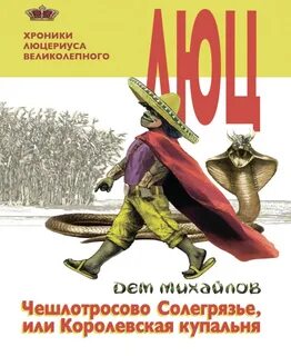 Хроники Люцериуса Великолепного Чешлотросово Солегрязье, или Королевская купальня