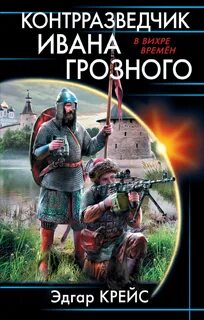 Сыскарь из будущего Контрразведчик Ивана Грозного