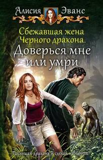 Сбежавшая жена черного дракона Доверься мне или умри
