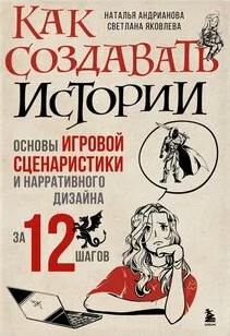 Как создавать истории. Основы игровой сценаристики и нарративного дизайна за 12 шагов