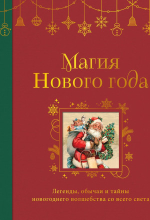 Магия Нового года. Легенды, обычаи и тайны новогоднего волшебства со всего света
