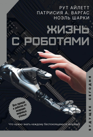 Жизнь с роботами. Что нужно знать каждому беспокоящемуся человеку