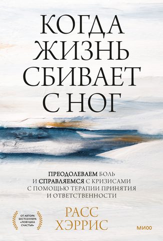 Хэррис Расс – Когда жизнь сбивает с ног. Преодолеваем боль и справляемся с кризисами с помощью терапии принятия и ответственности