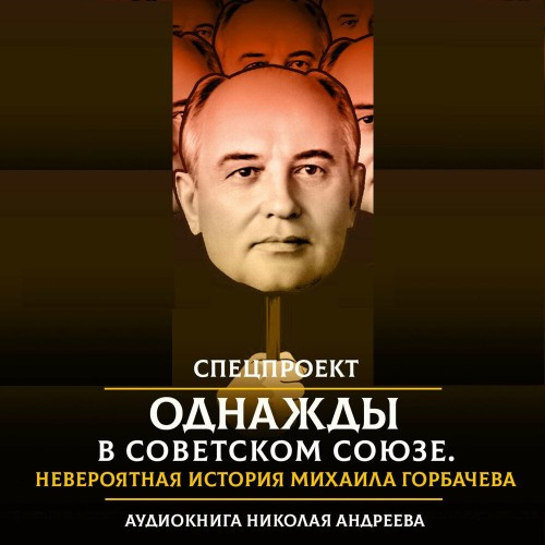 Однажды в Советском Союзе. Невероятная история Михаила Горбачева
