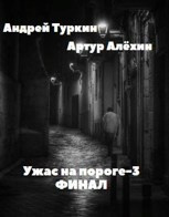 Алехин Артур, Туркин Андрей – Ужас на пороге Финал