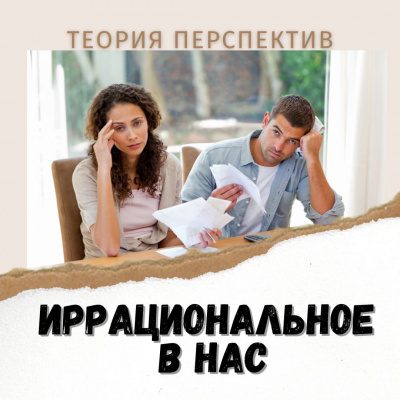 Иррациональное в нас. Терия перспектив Даниэля Канемана