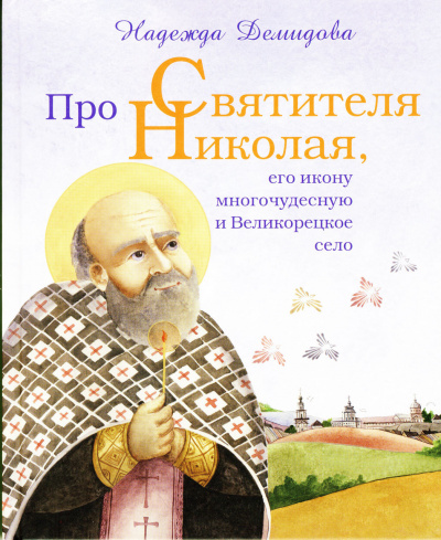 Демидова Надежда, Былыбердин Александр – Про святителя Николая, его икону многочудесную и Великорецкое село
